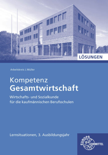 [Cover] Lösungen zu 47038 Kompetenz Gesamtwirtschaft WiSo, kauf., Lernsituationen 3.Ausbildungsjahr